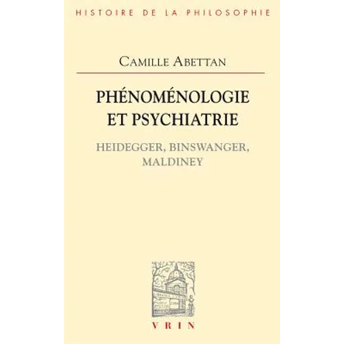 Phenomenologie Et Psychiatrie: Heidegger, Binswanger, Maldiney