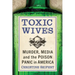 Toxic Wives: Murder, Media and the Poison Panic in America