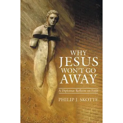 Why Jesus Won't Go Away: A Diplomat Reflects on Faith