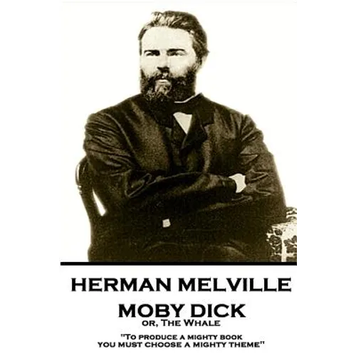 Herman Melville - Moby Dick or, The Whale: "To produce a mighty book, you must choose a mighty theme"