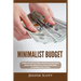 Minimalist Budget: Save Money, Avoid Compulsive Spending, Learn Practical and Simple Budgeting Strategies, Money Management Skills, & Declutter Your F