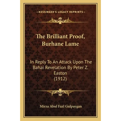The Brilliant Proof, Burhane Lame: In Reply To An Attack Upon The Bahai Revelation By Peter Z. Easton (1912)