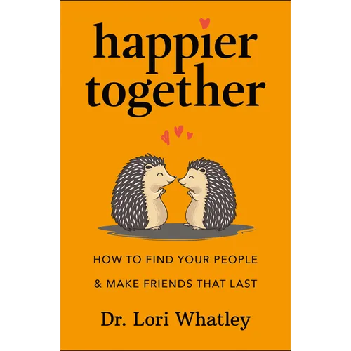 Happier Together: How to Find Your People & Make Friends That Last