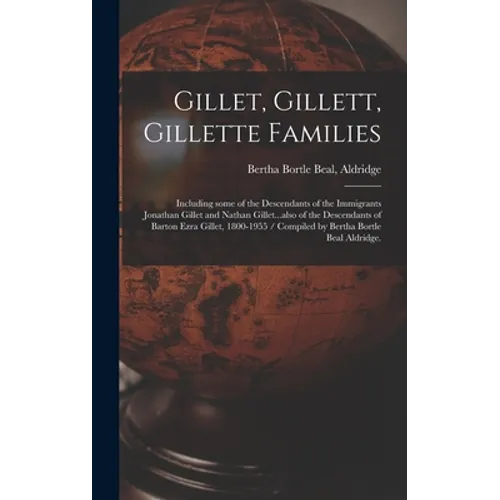 Gillet, Gillett, Gillette Families: Including Some of the Descendants of the Immigrants Jonathan Gillet and Nathan Gillet...also of the Descendants of