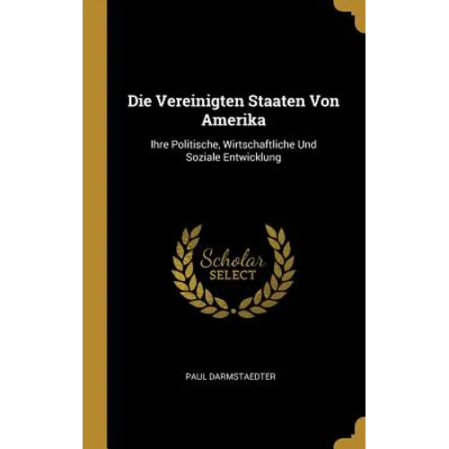 Die Vereinigten Staaten Von Amerika: Ihre Politische, Wirtschaftliche Und Soziale Entwicklung