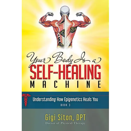 Your Body Is a Self-Healing Machine Book 3: How Applied Epigenetics Can Help You