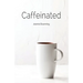 Caffeinated
