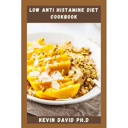 Low Anti Histamine Diet Cookbook: Reclaim Your Body And Your Health With This Life Changing Cookbook