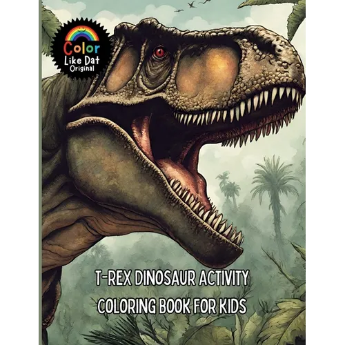 T-Rex Dinosaur Activity Coloring Book For Kids: Includes Facts, Reading Comprehension, Math, Writing, Word Searches, Cross Word Puzzles, Connect The D