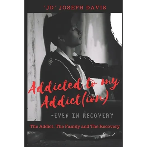 Addicted to my Addict(ion): The Addict, The Family and The Recovery