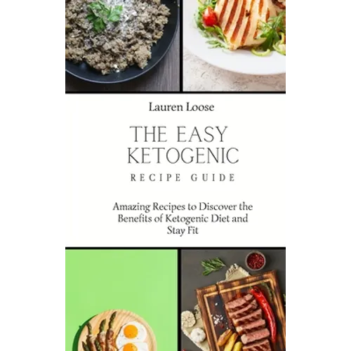 The Easy Ketogenic Recipe Guide: Amazing Recipes to Discover the Benefits of Ketogenic Diet and Stay Fit - Hardcover