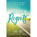 Living with No Regrets: Get Ready for Your Future, by Getting Over Your Past