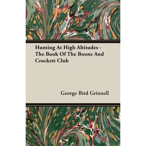 Hunting at High Altitudes - The Book of the Boone and Crockett Club