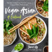 Vegan Asian: A Cookbook: The Best Dishes from Thailand, Japan, China and More Made Simple