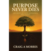 Purpose Never Dies: A Journey of Faith, Resilience, and Legacy
