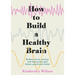 How to Build a Healthy Brain: Reduce Stress, Anxiety and Depression and Future-Proof Your Brain