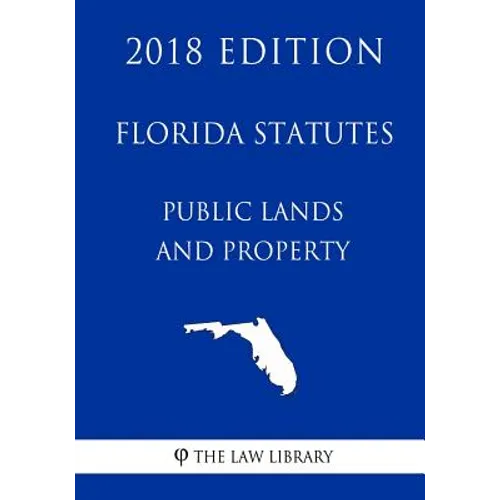 Florida Statutes - Public Lands and Property (2018 Edition)