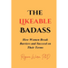 The Likeable Badass: How Women Break Barriers and Succeed on Their Terms
