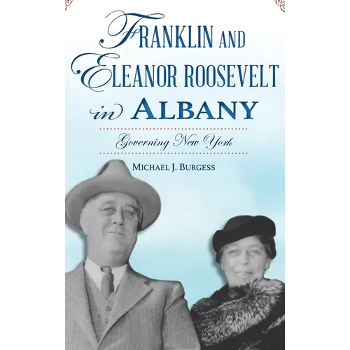 Franklin and Eleanor Roosevelt in Albany: Governing New York