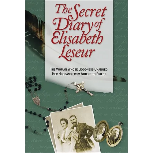 The Secret Diary of Elisabeth Leseur: The Woman Whose Goodness Changed Her Husband from Atheist to Priest