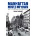 Manhattan Moves Uptown: An Illustrated History