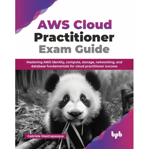 AWS Cloud Practitioner Exam Guide: Mastering AWS identity, compute, storage, networking, and database fundamentals for cloud practitioner success (Eng
