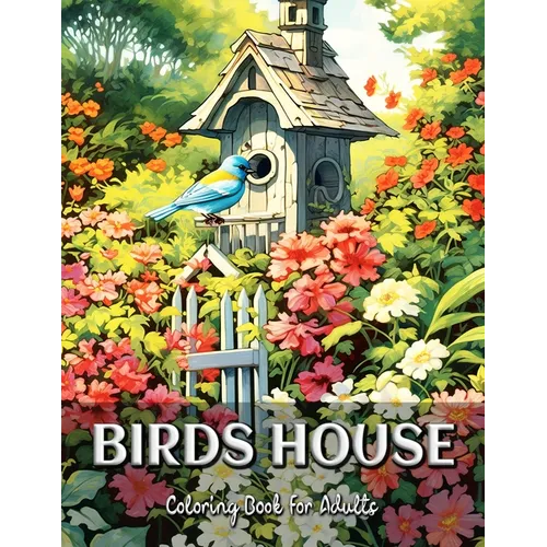 Birds House Coloring Book for Adults: Find Peace and Inspiration in the Exquisite World of Birds