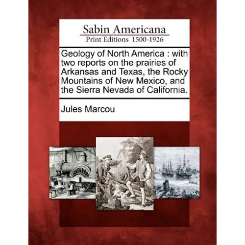 Geology of North America: With Two Reports on the Prairies of Arkansas and Texas, the Rocky Mountains of New Mexico, and the Sierra Nevada of Ca