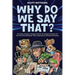 Why Do We Say That? 101 Idioms, Phrases, Sayings & Facts! The Origins & History Of Your Favorite Colloquial Terms, Expressions, Phrases & Proverbs