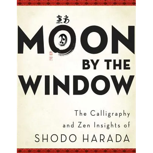 Moon by the Window: The Calligraphy and Zen Insights of Shodo Harada