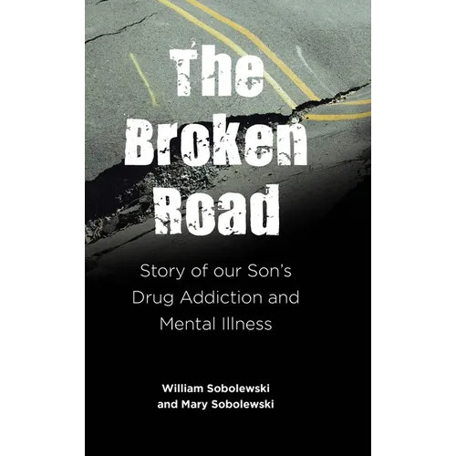 The Broken Road: Story of our Son's Drug Addiction and Mental Illness