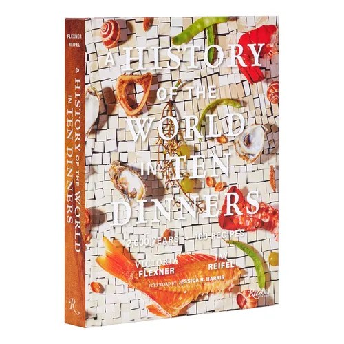A History of the World in 10 Dinners: 2,000 Years, 100 Recipes