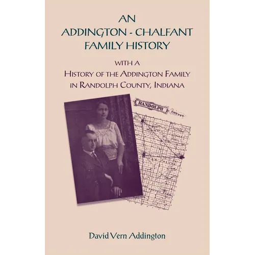 An Addington - Chalfant Family History: With a History of the Addington Family in Randolph County, Indiana