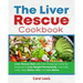 The Liver Rescue Cookbook: Liver Rescue Diet with Life-changing Foods for Everyone to Lose Weight Permanently, Cure Fatty Liver, Have Better Skin