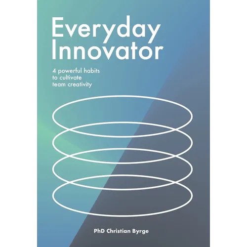 Everyday Innovator: 4 Powerful Habits to Cultivate Team Creativity