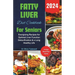 Fatty Liver Diet Cookbook For Seniors 2024: Energizing Recipes for Optimal Liver Function Detoxification & a Long Healthy Life