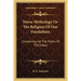 Norse Mythology Or The Religion Of Our Forefathers: Containing All The Myths Of The Eddas