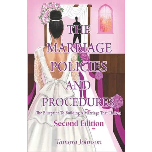 The Marriage Policies And Procedures: The Blueprint To A Marriage That Thrives