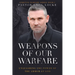 Weapons of Our Warfare: Unleashing the Power of the Armor of God