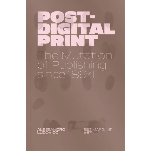 Post-Digital Print: The Mutation of Publishing Since 1894