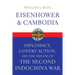 Eisenhower and Cambodia: Diplomacy, Covert Action, and the Origins of the Second Indochina War