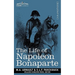 Life of Napoleon Bonaparte: Giving an Account of All His Engagements, from the Siege of Toulon to the Battle of Waterloo (Two Volumes in One)