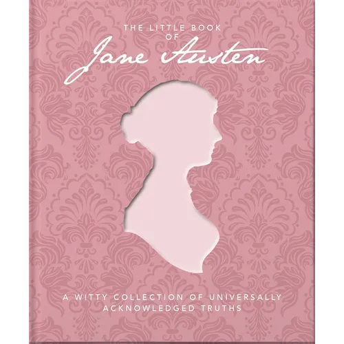 The Little Book of Jane Austen: A Witty Collection of Universally Acknowledged Truths