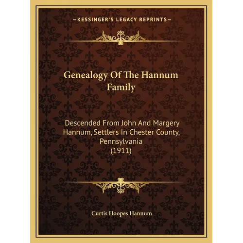 Genealogy Of The Hannum Family: Descended From John And Margery Hannum, Settlers In Chester County, Pennsylvania (1911)