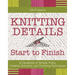 Knitting Details, Start to Finish: A Handbook of Simple Tricks, Creative Solutions, and Finishing Techniques