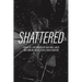 Shattered: Stories of Lives Broken by Substance Abuse and How We Put the Pieces Back Together