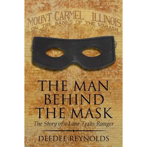 The Man Behind the Mask: The Story of a Lone Texas Ranger