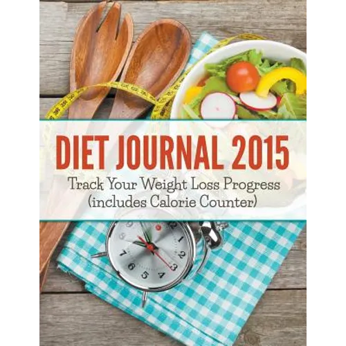Diet Journal 2015: Track Your Weight Loss Progress (includes Calorie Counter)