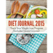 Diet Journal 2015: Track Your Weight Loss Progress (includes Calorie Counter)