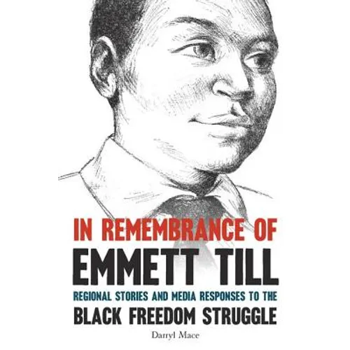 In Remembrance of Emmett Till: Regional Stories and Media Responses to the Black Freedom Struggle